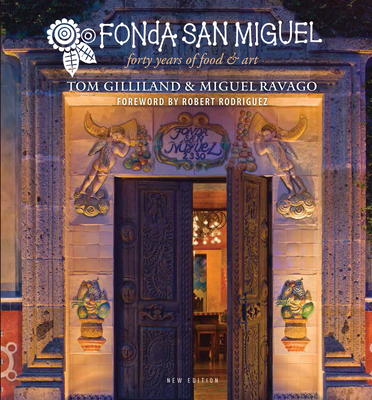 Fonda San Miguel: Forty Years of Food and Art - Gilliland, Tom, and Ravago, Miguel, and Rodriguez, Robert (Introduction by)