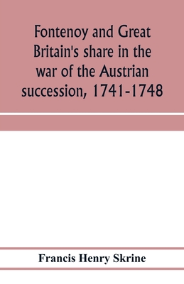 Fontenoy and Great Britain's share in the war of the Austrian succession, 1741-1748 - Henry Skrine, Francis