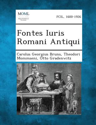 Fontes Iuris Romani Antiqui - Bruns, Carolus Georgius, and Mommseni, Theodori, and Gradenwitz, Otto