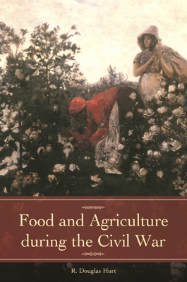 Food and Agriculture during the Civil War - Hurt, R. Douglas