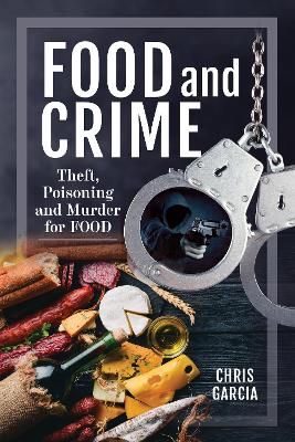 Food and Crime: Theft, Poisoning and Murder for Food - Garcia, Chris