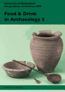 Food and Drink in Archaeology 3: University of Nottingham Postgraduate Conference 2009