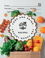 Food and Drink Recipes. For Vegan Lovers: Recipe Journal to Record Recipes, Ingredients, Notes, and Directions