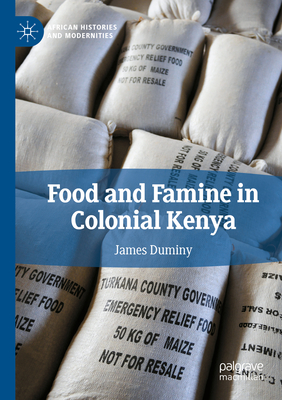 Food and Famine in Colonial Kenya - Duminy, James