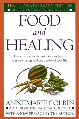Food and Healing: How What You Eat Determines Your Health, Your Well-Being, and the Quality of Your Life - Colbin, Annemarie