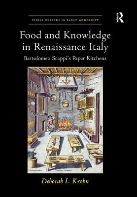 Food and Knowledge in Renaissance Italy: Bartolomeo Scappi's Paper Kitchens - Krohn, Deborah L