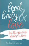 food, body & love: but the greatest of these is love