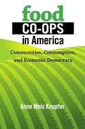 Food Co-Ops in America: Communities, Consumption, and Economic Democracy