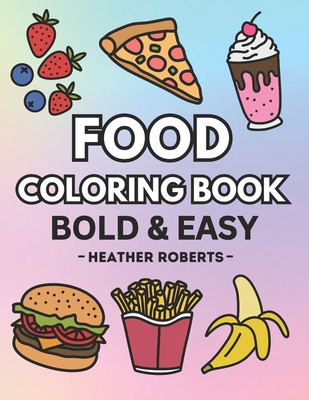 Food Coloring Book: Bold & Easy Designs for Adults and Children - Roberts, Heather