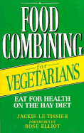 Food Combining for Vegetarians: Over 150 Delicious Recipes for Every Occasion - Le Tissier, Jackie