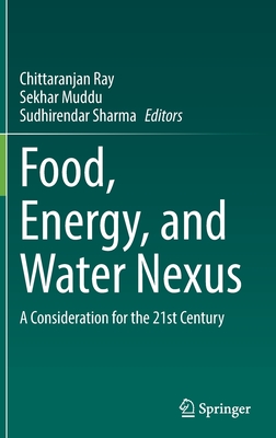 Food, Energy, and Water Nexus: A Consideration for the 21st Century - Ray, Chittaranjan (Editor), and Muddu, Sekhar (Editor), and Sharma, Sudhirendar (Editor)