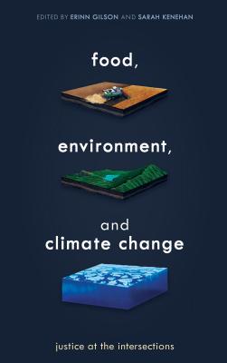 Food, Environment, and Climate Change: Justice at the Intersections - Gilson, Erinn (Editor), and Kenehan, Sarah (Editor)