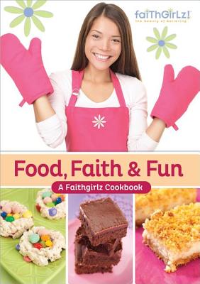 Food, Faith & Fun: A Faithgirlz Cookbook - Various Authors