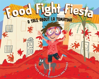Food Fight Fiesta: A Tale About La Tomatina - Kyle, Tracey