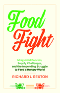 Food Fight: Misguided Policies, Supply Challenges, and the Impending Struggle to Feed a Hungry World