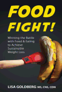 Food Fight: Winning the Battle with Food and Eating to Achieve Sustainable Weight Loss