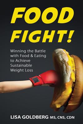 Food Fight: Winning the Battle with Food and Eating to Achieve Sustainable Weight Loss - McBride, Gregg (Foreword by), and Goldberg, Lisa