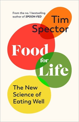 Food for Life: The New Science of Eating Well, by the #1 bestselling author of SPOON-FED - Spector, Tim