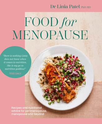 Food for Menopause: Recipes and Nutritional Advice for Perimenopause, Menopause and Beyond - Patel, Linia