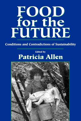 Food for the Future: Conditions and Contradictions of Sustainability - Allen, Patricia (Editor)