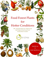 Food Forest Plants for Hotter Conditions: 250+ Perennial Plants For Tropical and Sub-Tropical Food Forests and Permaculture Gardens