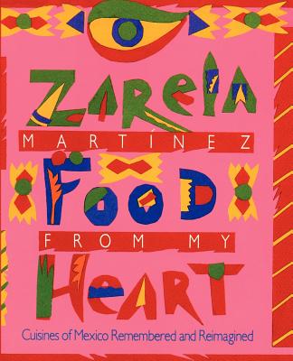 Food from my Heart: Cuisines of Mexico Remembered and Reimagined - Martinez, Zarela