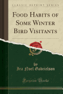Food Habits of Some Winter Bird Visitants (Classic Reprint)