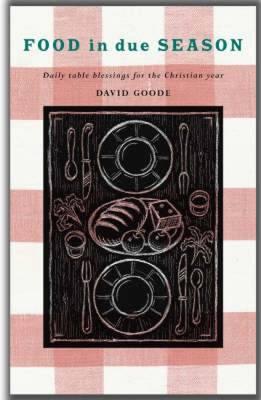 Food in Due Season: Daily Table Blessings for the Christian Year - Goode, David