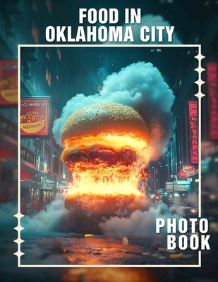 Food in Oklahoma City Photo Book: Explore 40 Delicious Culinary Dishes Displayed Through Stunning Visuals From Oklahoma City - Owen, Leena