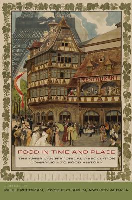 Food in Time and Place: The American Historical Association Companion to Food History - Freedman, Paul, Professor (Editor), and Chaplin, Joyce E (Editor), and Albala, Ken (Editor)