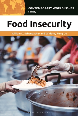 Food Insecurity: A Reference Handbook - Schanbacher, William D., and Uy, Whitney Fung