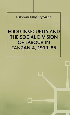 Food Insecurity and the Social Division of Labour in Tanzania,1919-85 - Bryceson, D.