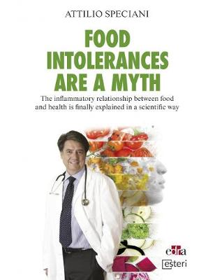 Food Intollerance are a myth - The inflammatory relationship between food and health is finally explained in a scientific way - Speciani, Attilio