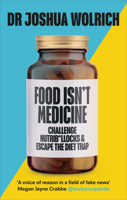 Food Isn't Medicine - Wolrich, Joshua, Dr.