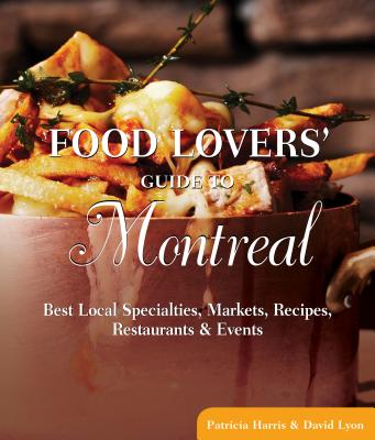 Food Lovers' Guide to Montreal: Best Local Specialties, Markets, Recipes, Restaurants & Events - Harris, Patricia, Ma, PhD, MB, and Lyon, David, Rabbi