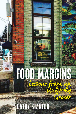 Food Margins: Lessons from an Unlikely Grocer - Stanton, Cathy