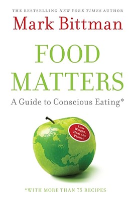 Food Matters: A Guide to Conscious Eating with More Than 75 Recipes - Bittman, Mark