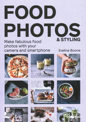 Food Photos & Styling: Creating Fabulous Food Photos with Your Camera or Smartphone - Boone, Eveline