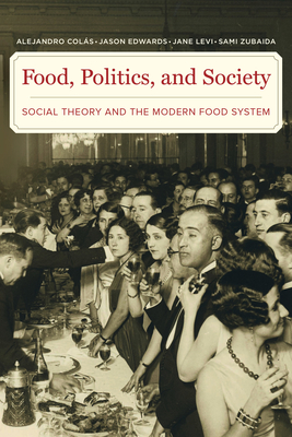 Food, Politics, and Society: Social Theory and the Modern Food System - Colas, Alejandro, and Edwards, Jason, Dr., and Levi, Jane