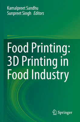 Food Printing: 3D Printing in Food Industry - Sandhu, Kamalpreet (Editor), and Singh, Sunpreet (Editor)