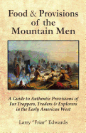 Food & Provisions of the Mountain Men: A Guide to Authentic Provisions of Fur Trappers, Traders and Explorers in the Early American West