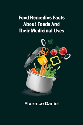 Food Remedies Facts About Foods And Their Medicinal Uses - Daniel, Florence