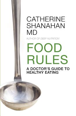 Food Rules: A Doctor's Guide to Healthy Eating - Shanahan MD, Catherine