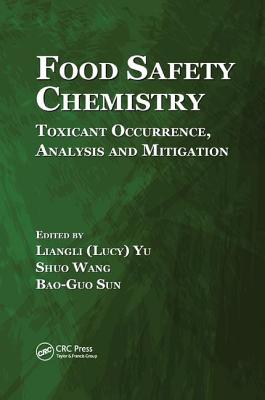 Food Safety Chemistry: Toxicant Occurrence, Analysis and Mitigation - Yu, Liangli (Lucy) (Editor), and Wang, Shuo (Editor), and Sun, Bao-Guo (Editor)