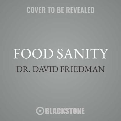 Food Sanity: How to Eat in a World of Fads and Fiction - Friedman, David, Dr., and Diamond, Harvey (Foreword by), and Chamberlain, Mike (Read by)