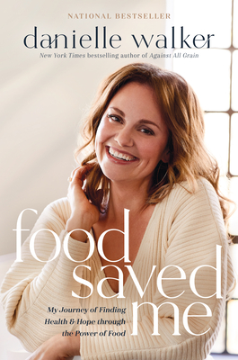 Food Saved Me: My Journey of Finding Health and Hope Through the Power of Food - Walker, Danielle