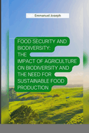 Food Security and Biodiversity: The impact of agriculture on biodiversity and the need for sustainable food production