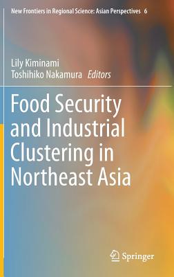 Food Security and Industrial Clustering in Northeast Asia - Kiminami, Lily (Editor), and Nakamura, Toshihiko (Editor)