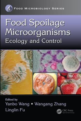 Food Spoilage Microorganisms: Ecology and Control - Wang, Yanbo (Editor), and Zhang, Wangang (Editor), and Fu, Linglin (Editor)