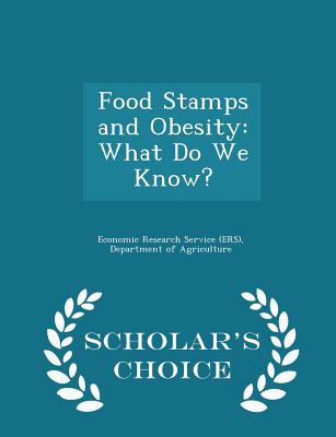 Food Stamps and Obesity: What Do We Know? - Scholar's Choice Edition - Economic Research Service (Ers), Departm (Creator)